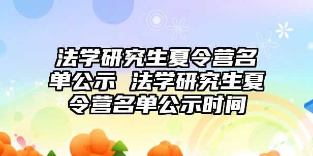 法学研究生夏令营名单公示 法学研究生夏令营名单公示时间