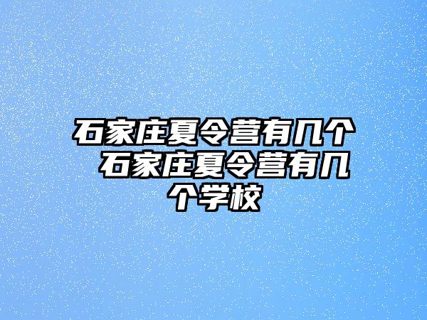 石家庄夏令营有几个 石家庄夏令营有几个学校