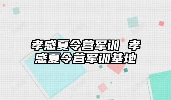 孝感夏令营军训 孝感夏令营军训基地