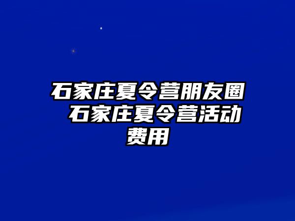 石家庄夏令营朋友圈 石家庄夏令营活动费用