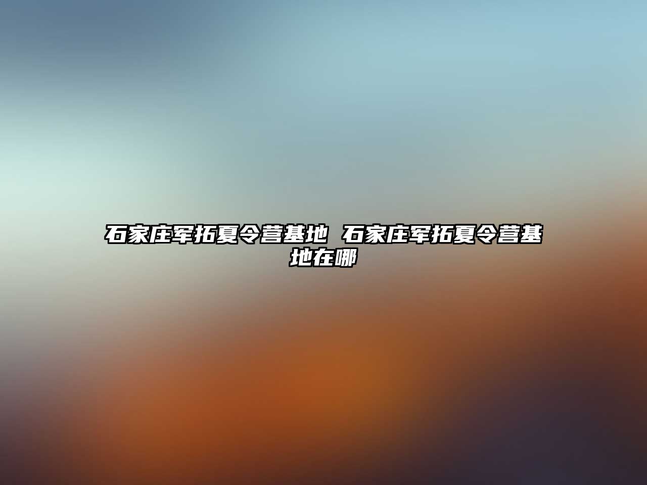 石家庄军拓夏令营基地 石家庄军拓夏令营基地在哪