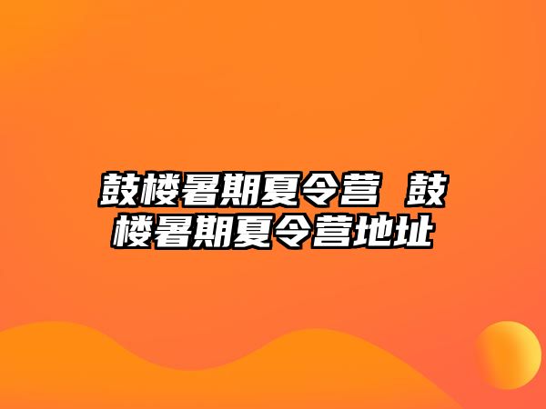 鼓楼暑期夏令营 鼓楼暑期夏令营地址