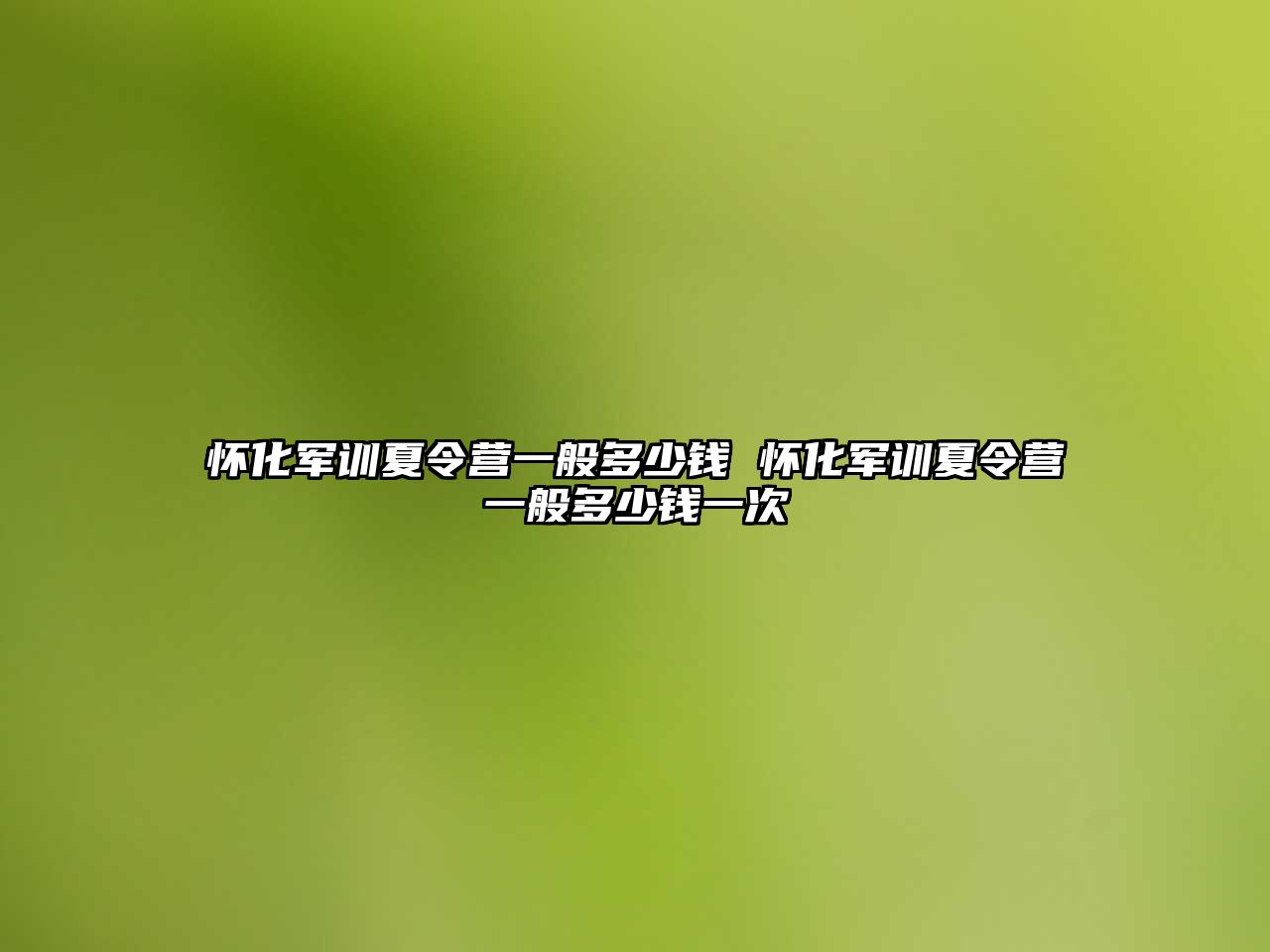 怀化军训夏令营一般多少钱 怀化军训夏令营一般多少钱一次