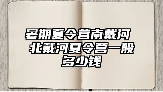 暑期夏令营南戴河 北戴河夏令营一般多少钱