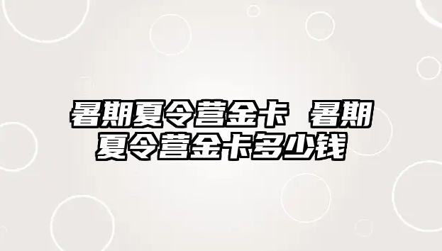 暑期夏令营金卡 暑期夏令营金卡多少钱