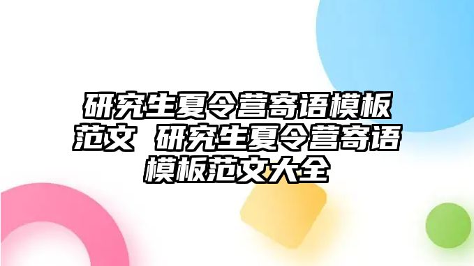 研究生夏令营寄语模板范文 研究生夏令营寄语模板范文大全