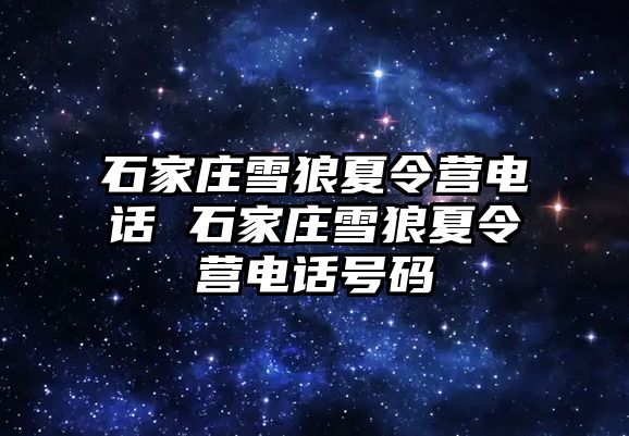 石家庄雪狼夏令营电话 石家庄雪狼夏令营电话号码