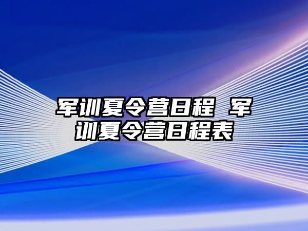 军训夏令营日程 军训夏令营日程表