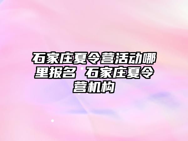 石家庄夏令营活动哪里报名 石家庄夏令营机构