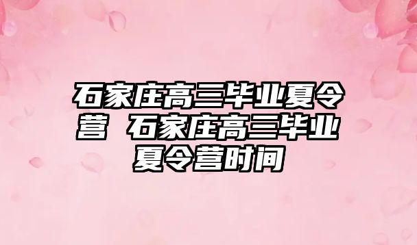 石家庄高三毕业夏令营 石家庄高三毕业夏令营时间