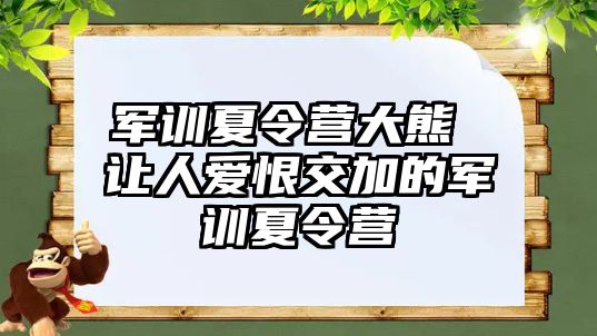 军训夏令营大熊 让人爱恨交加的军训夏令营