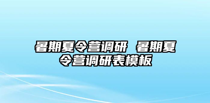 暑期夏令营调研 暑期夏令营调研表模板