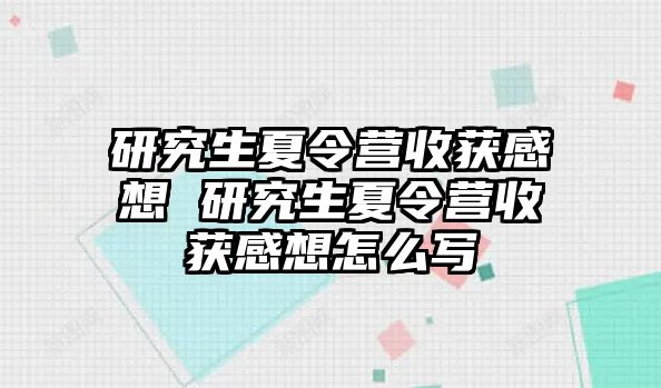 研究生夏令营收获感想 研究生夏令营收获感想怎么写