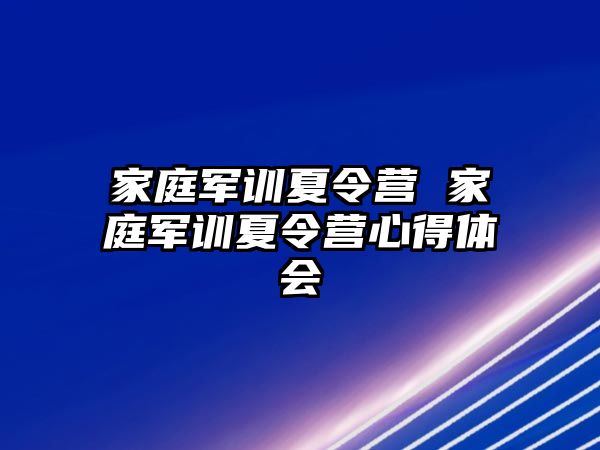 家庭军训夏令营 家庭军训夏令营心得体会