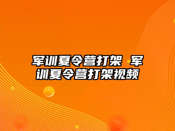 军训夏令营打架 军训夏令营打架视频