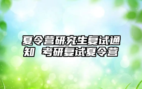 夏令营研究生复试通知 考研复试夏令营