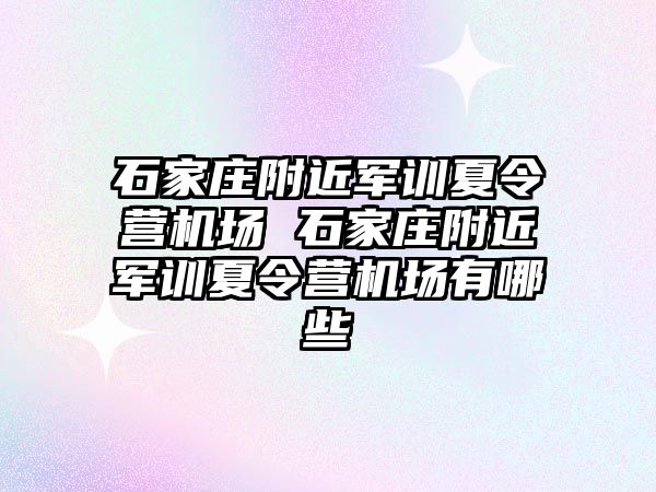 石家庄附近军训夏令营机场 石家庄附近军训夏令营机场有哪些