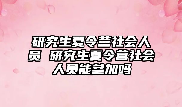 研究生夏令营社会人员 研究生夏令营社会人员能参加吗