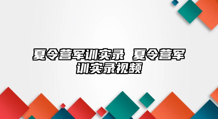 夏令营军训实录 夏令营军训实录视频