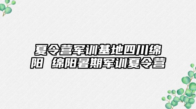 夏令营军训基地四川绵阳 绵阳暑期军训夏令营