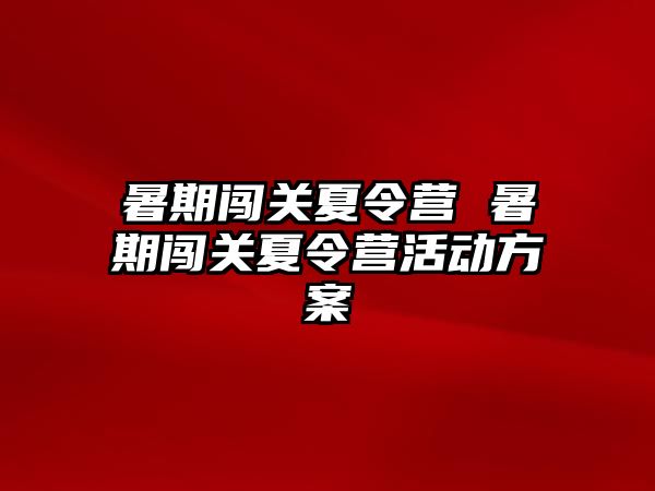 暑期闯关夏令营 暑期闯关夏令营活动方案