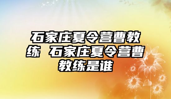 石家庄夏令营曹教练 石家庄夏令营曹教练是谁