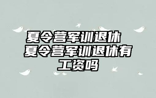 夏令营军训退休 夏令营军训退休有工资吗