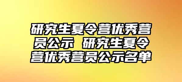 研究生夏令营优秀营员公示 研究生夏令营优秀营员公示名单