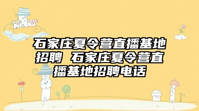 石家庄夏令营直播基地招聘 石家庄夏令营直播基地招聘电话