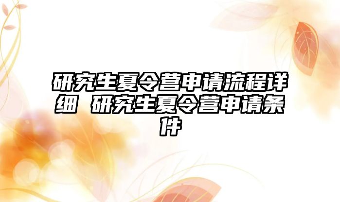 研究生夏令营申请流程详细 研究生夏令营申请条件