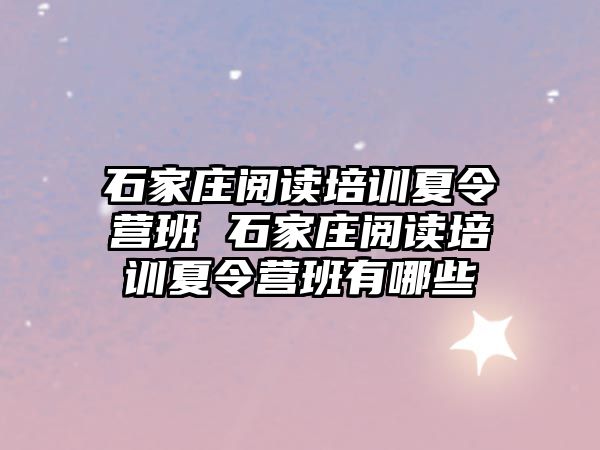 石家庄阅读培训夏令营班 石家庄阅读培训夏令营班有哪些