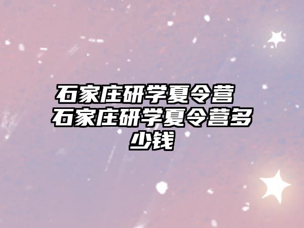 石家庄研学夏令营 石家庄研学夏令营多少钱