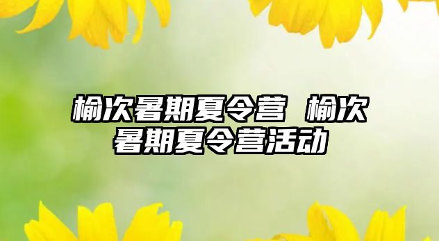 榆次暑期夏令营 榆次暑期夏令营活动