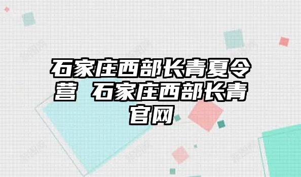 石家庄西部长青夏令营 石家庄西部长青官网