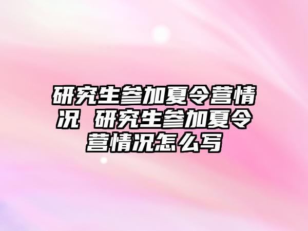 研究生参加夏令营情况 研究生参加夏令营情况怎么写