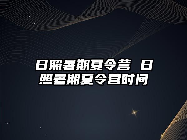 日照暑期夏令营 日照暑期夏令营时间