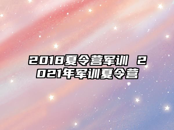 2018夏令营军训 2021年军训夏令营