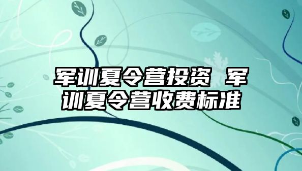 军训夏令营投资 军训夏令营收费标准