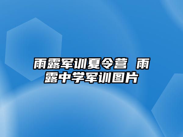 雨露军训夏令营 雨露中学军训图片