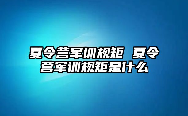 夏令营军训规矩 夏令营军训规矩是什么