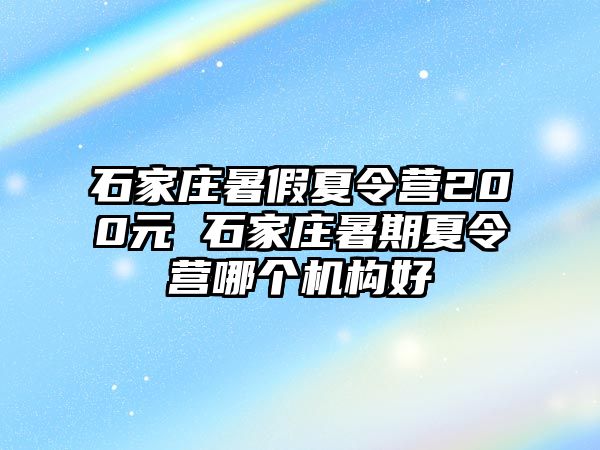 石家庄暑假夏令营200元 石家庄暑期夏令营哪个机构好