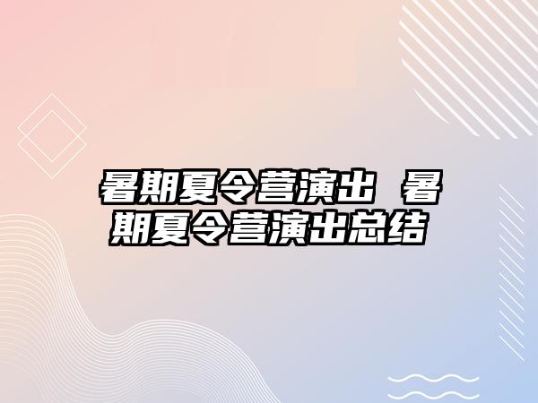 暑期夏令营演出 暑期夏令营演出总结