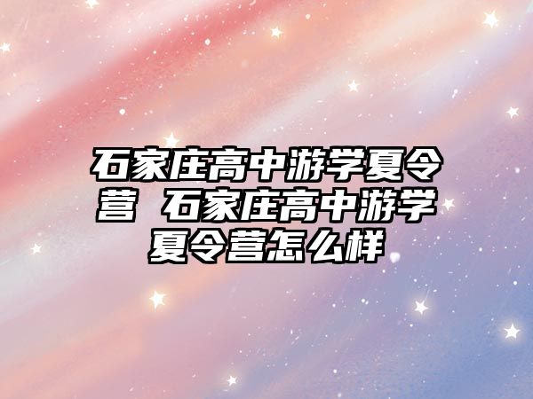 石家庄高中游学夏令营 石家庄高中游学夏令营怎么样