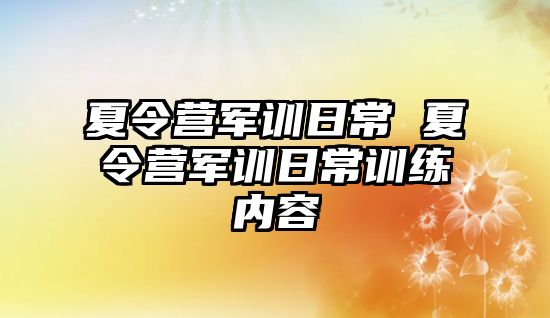 夏令营军训日常 夏令营军训日常训练内容