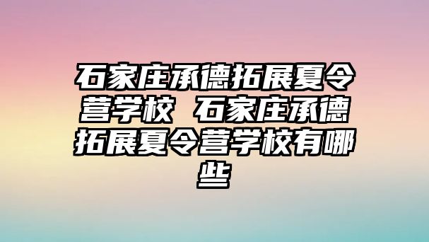 石家庄承德拓展夏令营学校 石家庄承德拓展夏令营学校有哪些