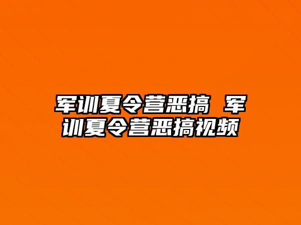 军训夏令营恶搞 军训夏令营恶搞视频