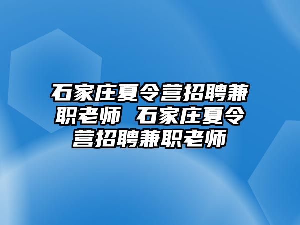 石家庄夏令营招聘兼职老师 石家庄夏令营招聘兼职老师