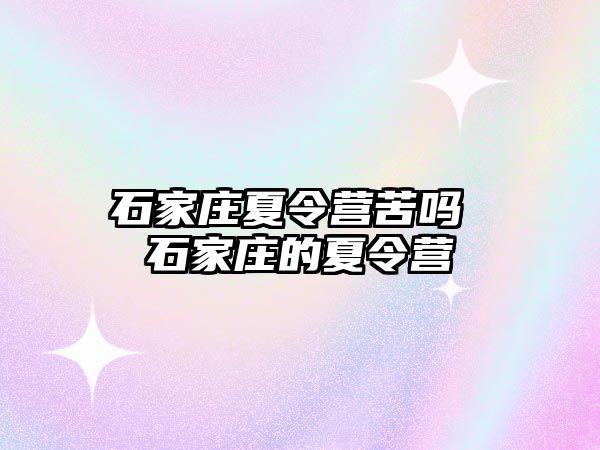 石家庄夏令营苦吗 石家庄的夏令营