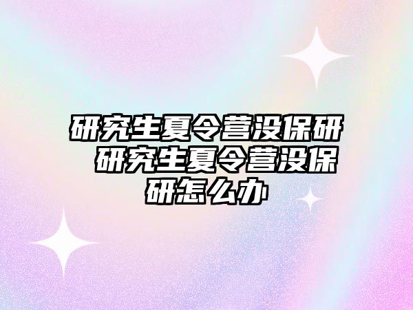 研究生夏令营没保研 研究生夏令营没保研怎么办