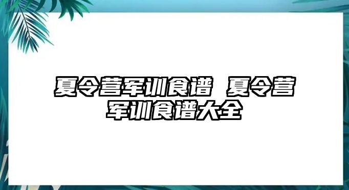 夏令营军训食谱 夏令营军训食谱大全